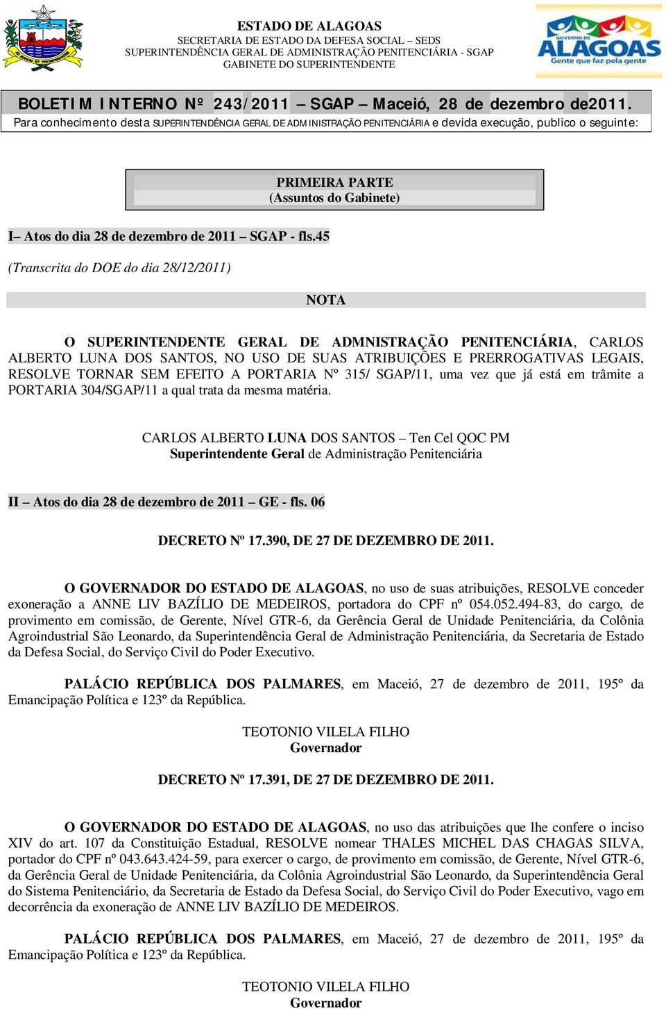 SEM EFEITO A PORTARIA Nº 315/ SGAP/11, uma vez que já está em trâmite a PORTARIA 304/SGAP/11 a qual trata da mesma matéria.