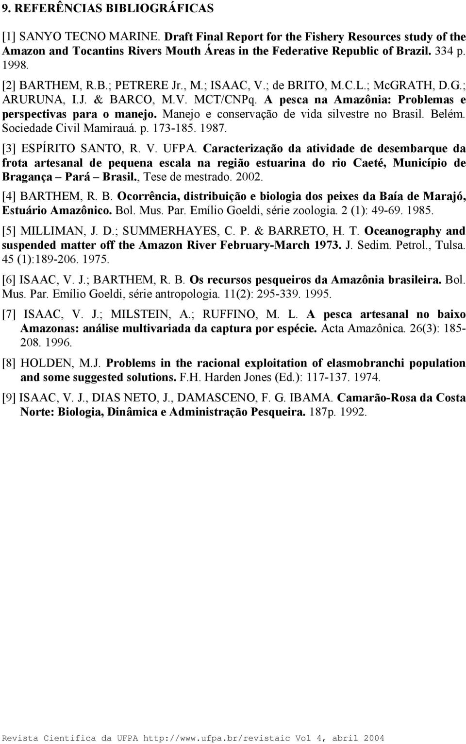 Manejo e conservação de vida silvestre no Brasil. Belém. Sociedade Civil Mamirauá. p. 173-185. 1987. [3] ESPÍRITO SANTO, R. V. UFPA.