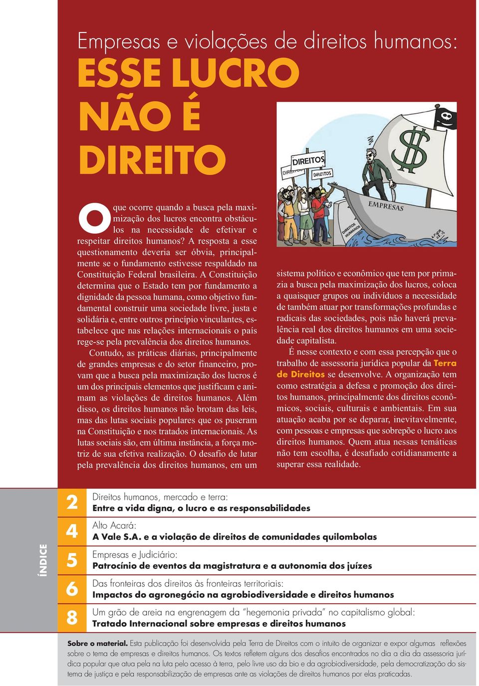 A Costituição determia que o Estado tem por fudameto a digidade da pessoa humaa, como objetivo fudametal costruir uma sociedade livre, justa e solidária e, etre outros pricípio viculates, estabelece