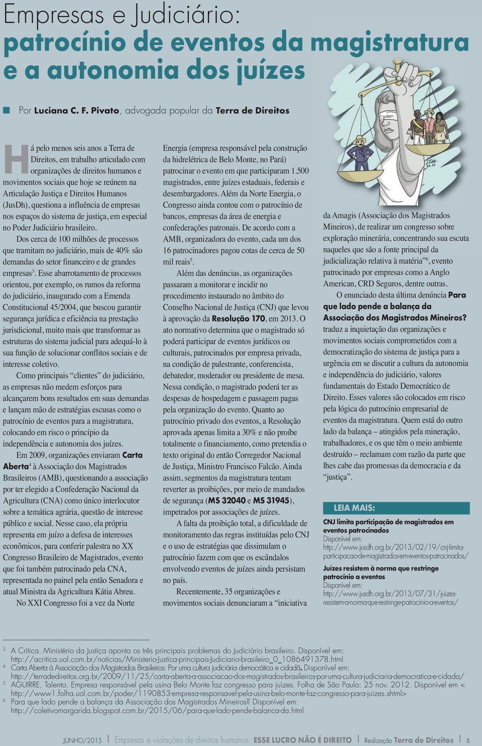 Justiça e Direitos Humaos (JusDh), questioa a ifluêcia de empresas os espaços do sistema de justiça, em especial o Poder Judiciário brasileiro.