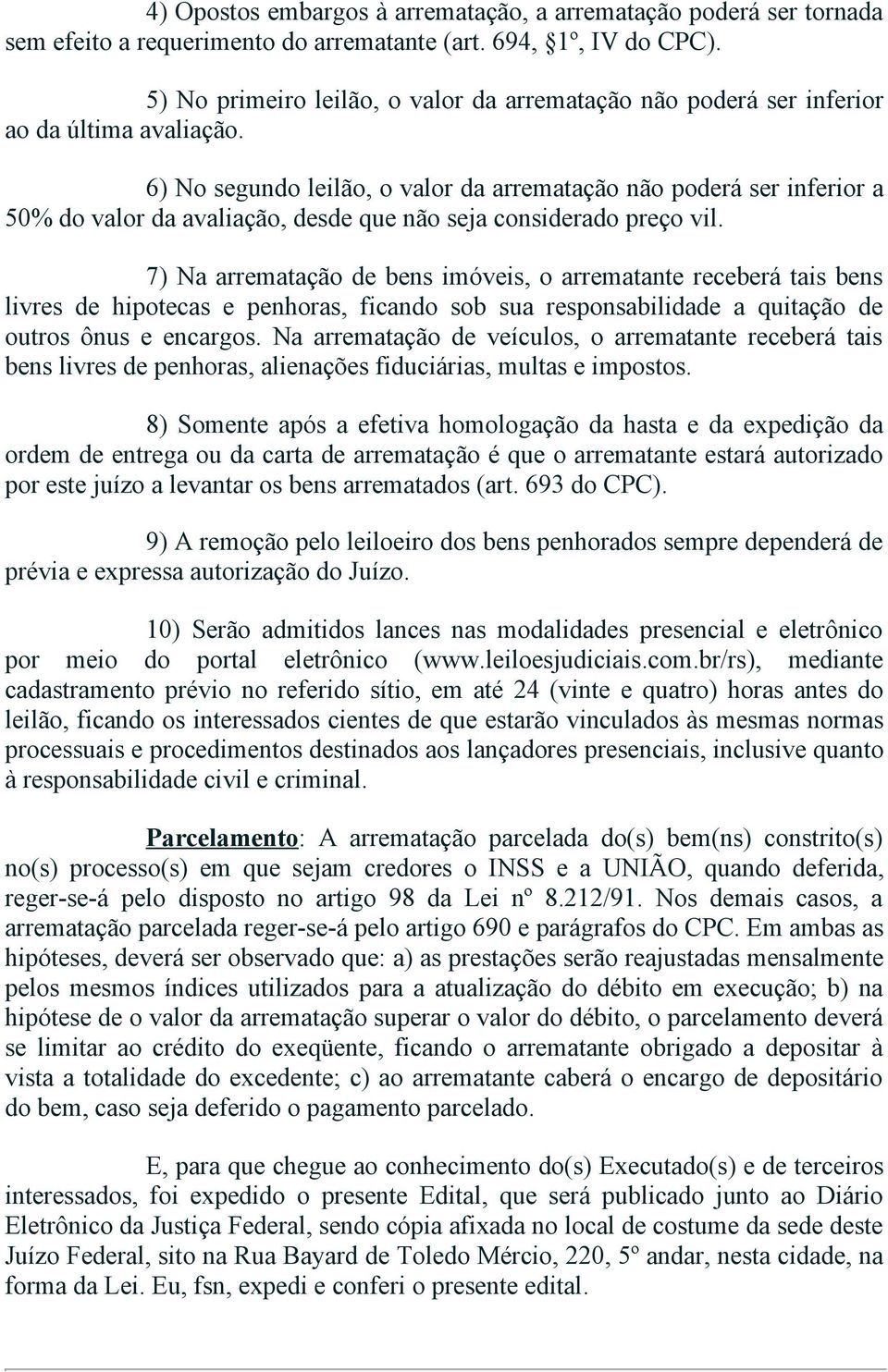 6) No segundo leilão, o valor da arrematação não poderá ser inferior a 50% do valor da avaliação, desde que não seja considerado preço vil.