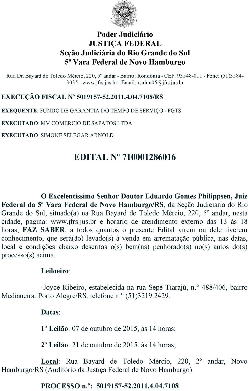 7108/RS EXEQUENTE: FUNDO DE GARANTIA DO TEMPO DE SERVIÇO - FGTS EXECUTADO: MV COMERCIO DE SAPATOS LTDA EXECUTADO: SIMONE SELEGAR ARNOLD EDITAL Nº 710001286016 O Excelentíssimo Senhor Doutor Eduardo