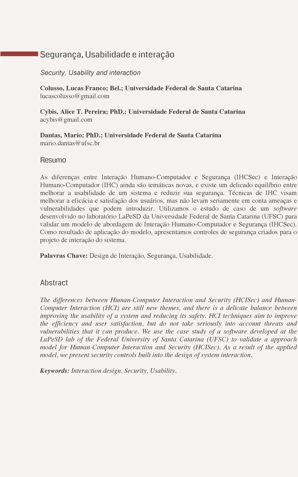 br Resumo As diferenças entre Interação Humano-Computador e Segurança (IHCSec) e Interação Humano-Computador (IHC) ainda são temáticas novas, e existe um delicado equilíbrio entre melhorar a
