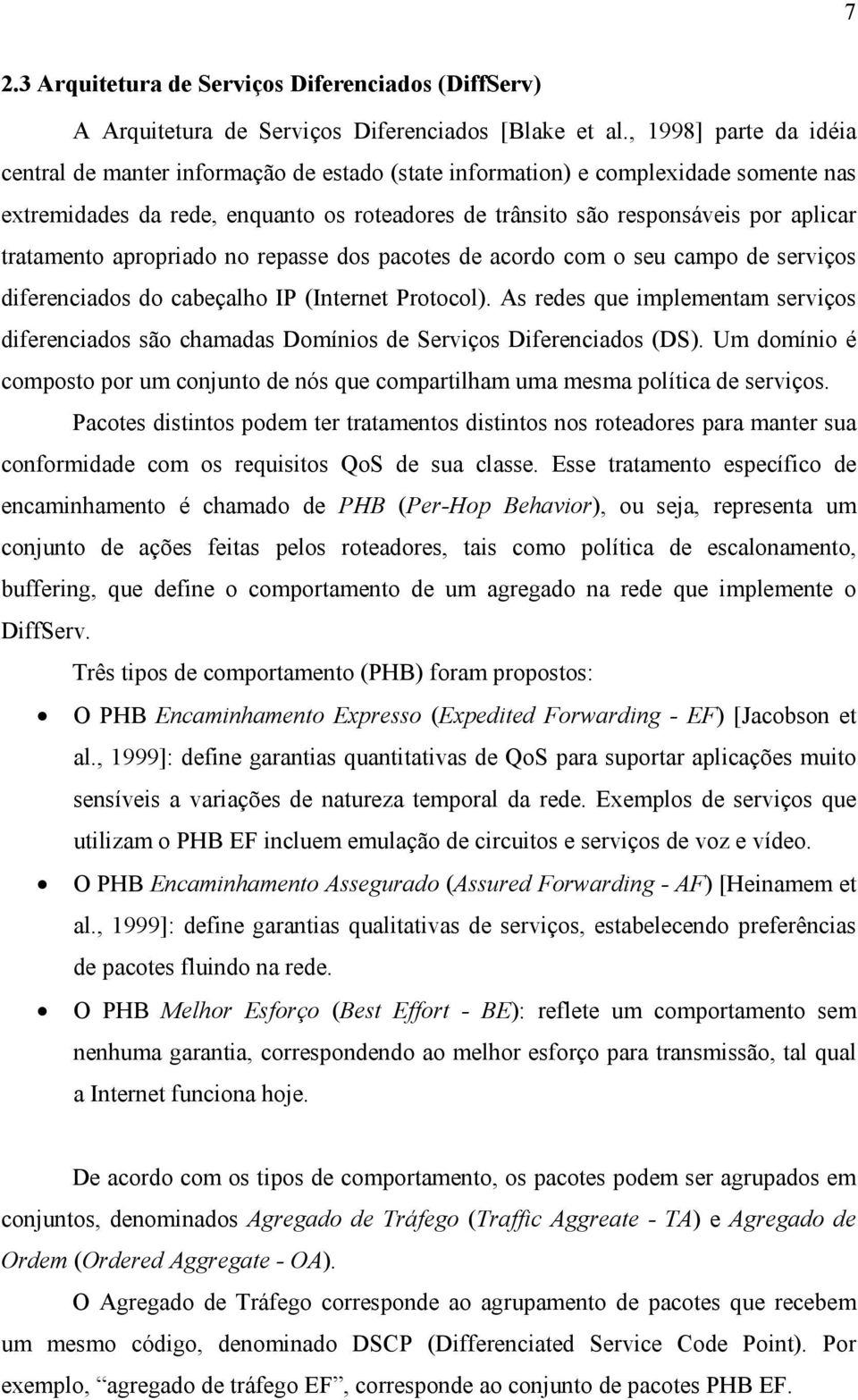 tratamento apropriado no repasse dos pacotes de acordo com o seu campo de serviços diferenciados do cabeçalho IP (Internet Protocol).