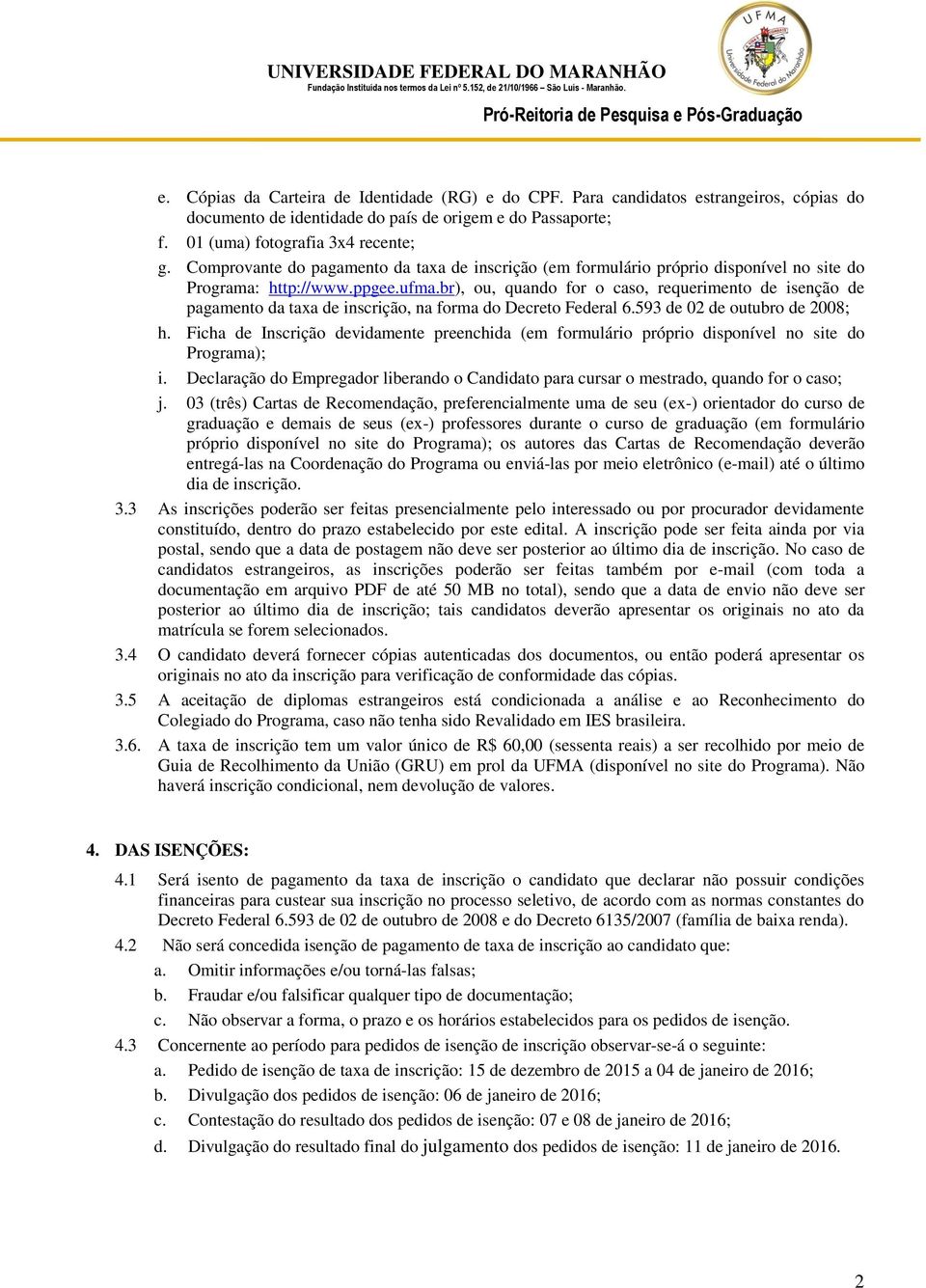 br), ou, quando for o caso, requerimento de isenção de pagamento da taxa de inscrição, na forma do Decreto Federal 6.593 de 02 de outubro de 2008; h.