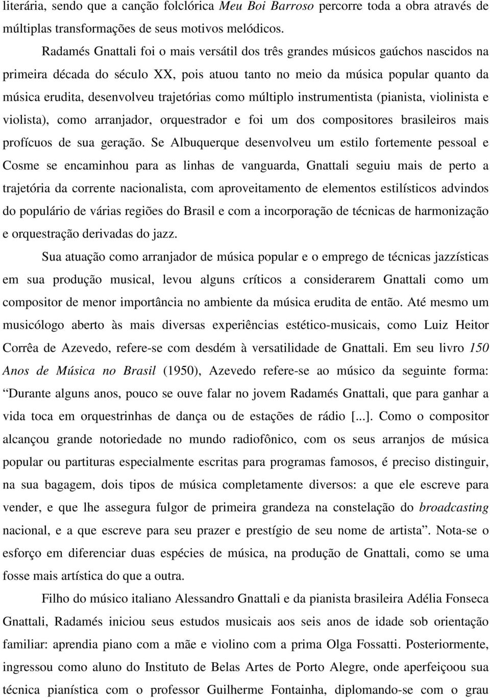 trajetórias como múltiplo instrumentista (pianista, violinista e violista), como arranjador, orquestrador e foi um dos compositores brasileiros mais profícuos de sua geração.