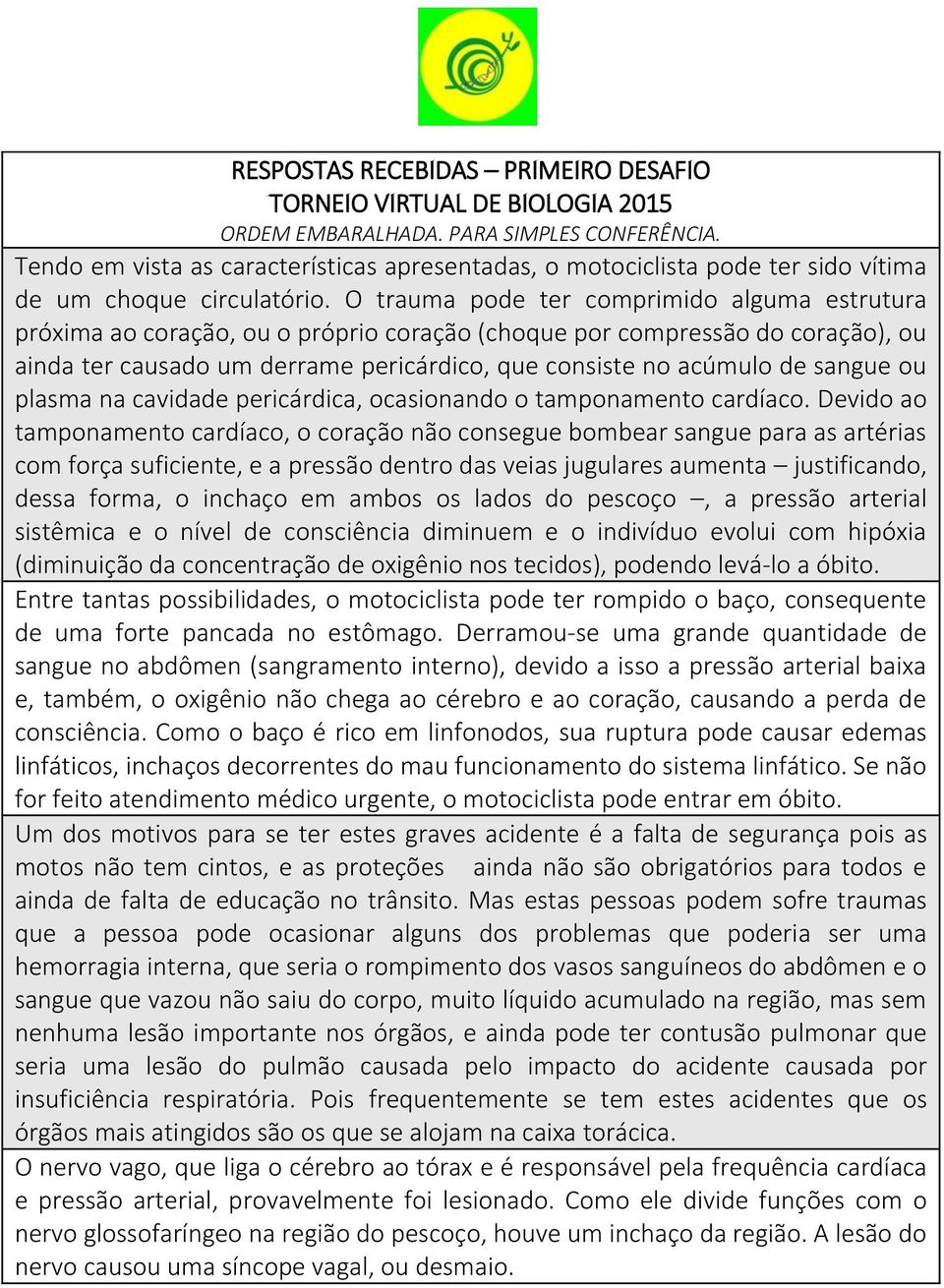 O trauma pode ter comprimido alguma estrutura próxima ao coração, ou o próprio coração (choque por compressão do coração), ou ainda ter causado um derrame pericárdico, que consiste no acúmulo de