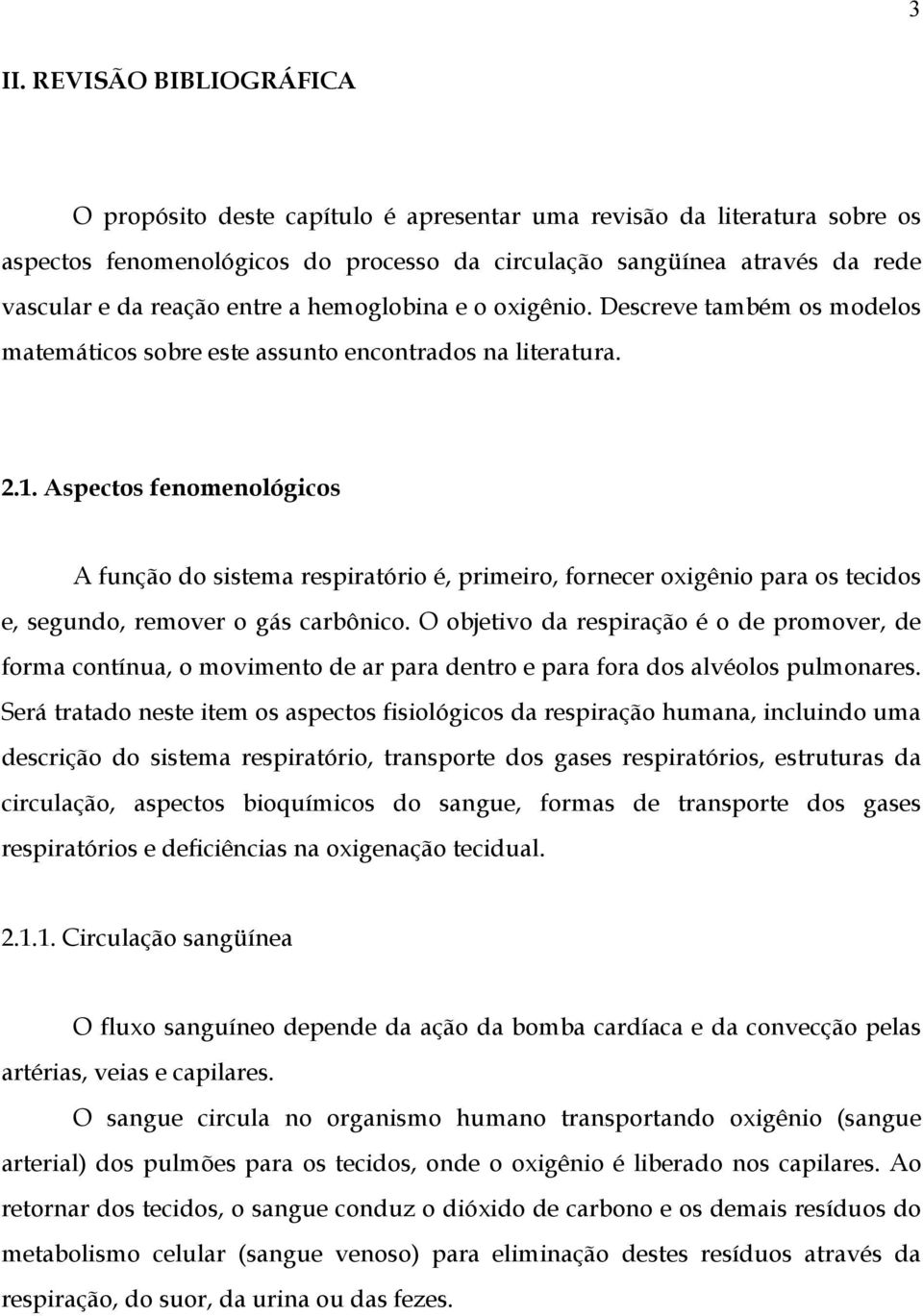 Aspeos fenomenológios A função do sisema respiraório é, primeiro, forneer oxigênio para os eidos e, segundo, remover o gás arbônio.