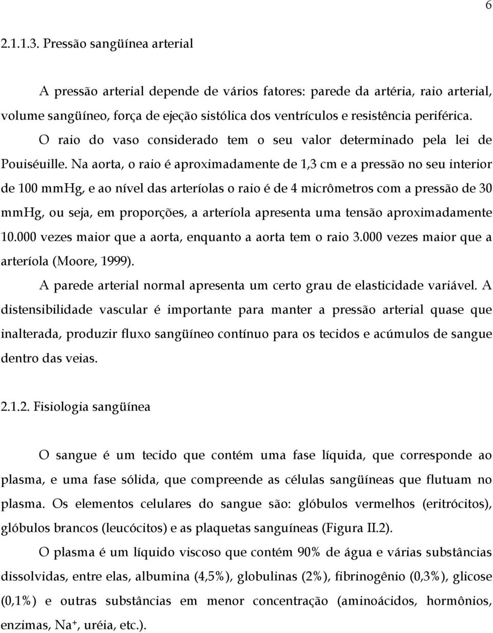 Na aora, o raio é aproximadamene de 1,3 m e a pressão no seu inerior de 100 mmhg, e ao nível das areríolas o raio é de 4 mirômeros om a pressão de 30 mmhg, ou seja, em proporções, a areríola apresena