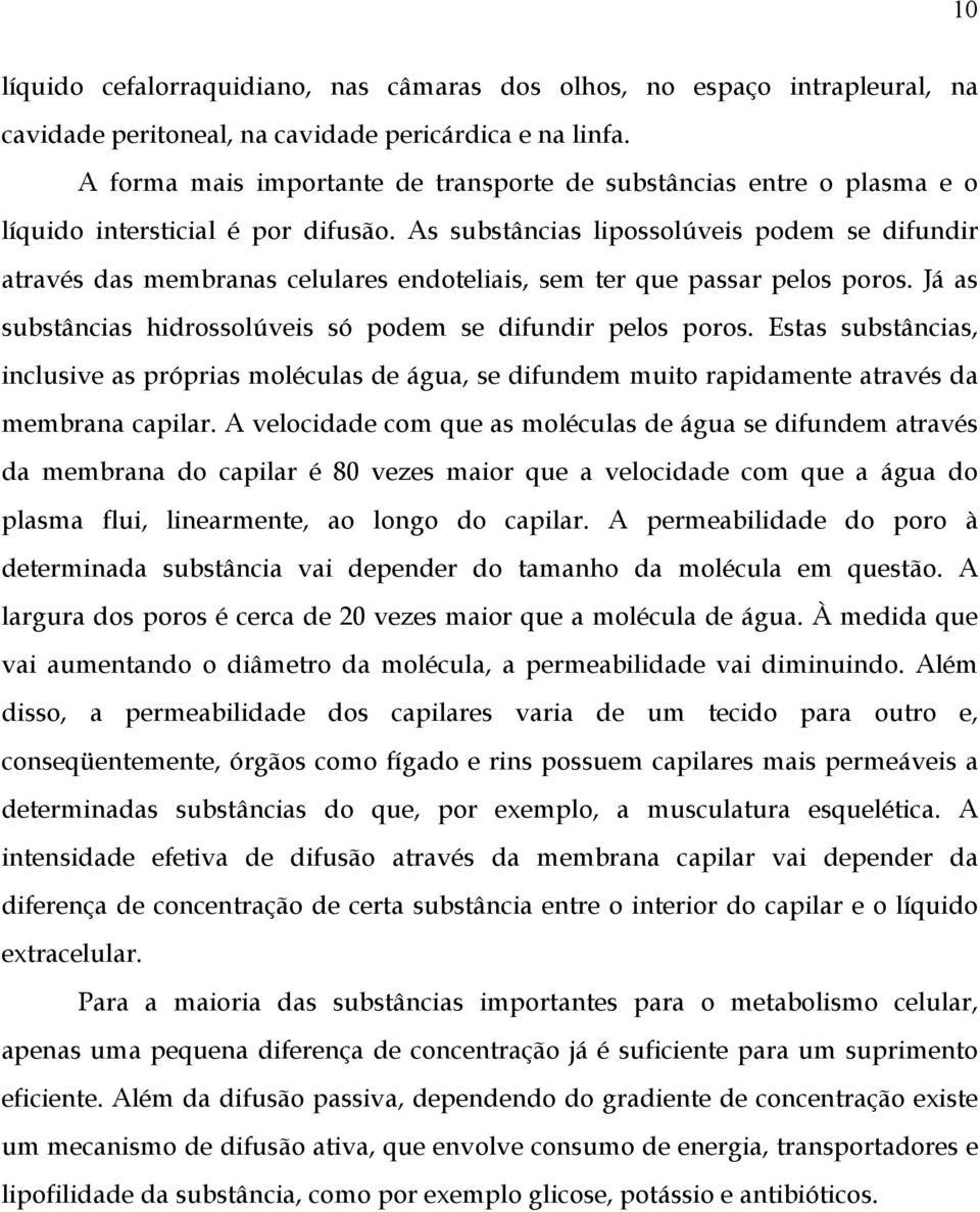 As subsânias lipossolúveis podem se difundir aravés das membranas elulares endoeliais, sem er que passar pelos poros. Já as subsânias hidrossolúveis só podem se difundir pelos poros.