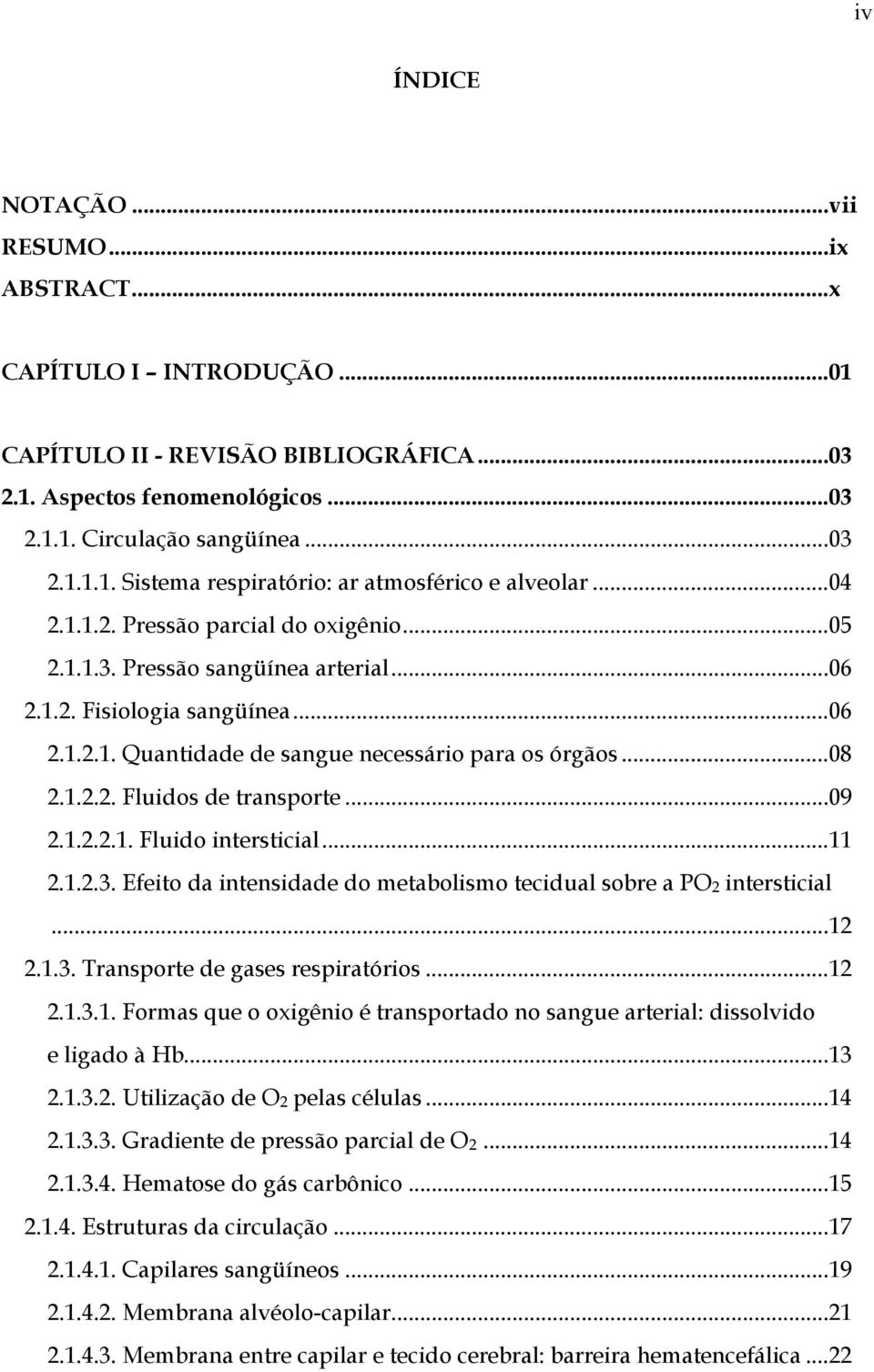 ..11.1..3. Efeio da inensidade do meabolismo eidual sobre a PO inersiial...1.1.3. Transpore de gases respiraórios...1.1.3.1. Formas que o oxigênio é ransporado no sangue arerial: dissolvido e ligado à Hb.