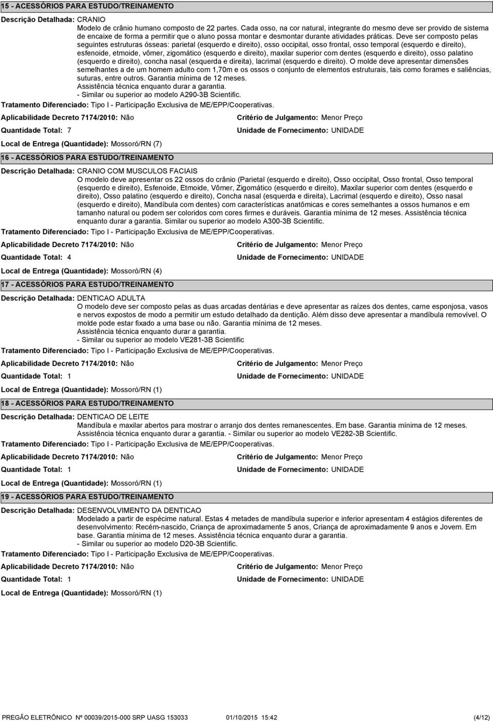 Deve ser composto pelas seguintes estruturas ósseas: parietal (esquerdo e direito), osso occipital, osso frontal, osso temporal (esquerdo e direito), esfenoide, etmoide, vômer, zigomático (esquerdo e