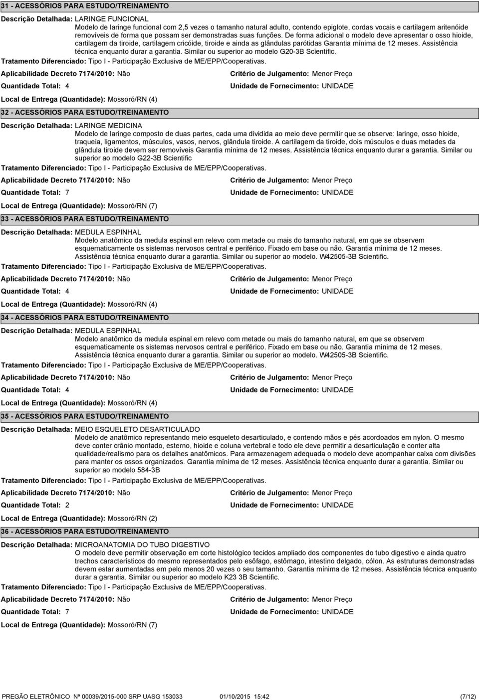 De forma adicional o modelo deve apresentar o osso hioide, cartilagem da tiroide, cartilagem cricóide, tiroide e ainda as glândulas parótidas Garantia mínima de 12 meses.