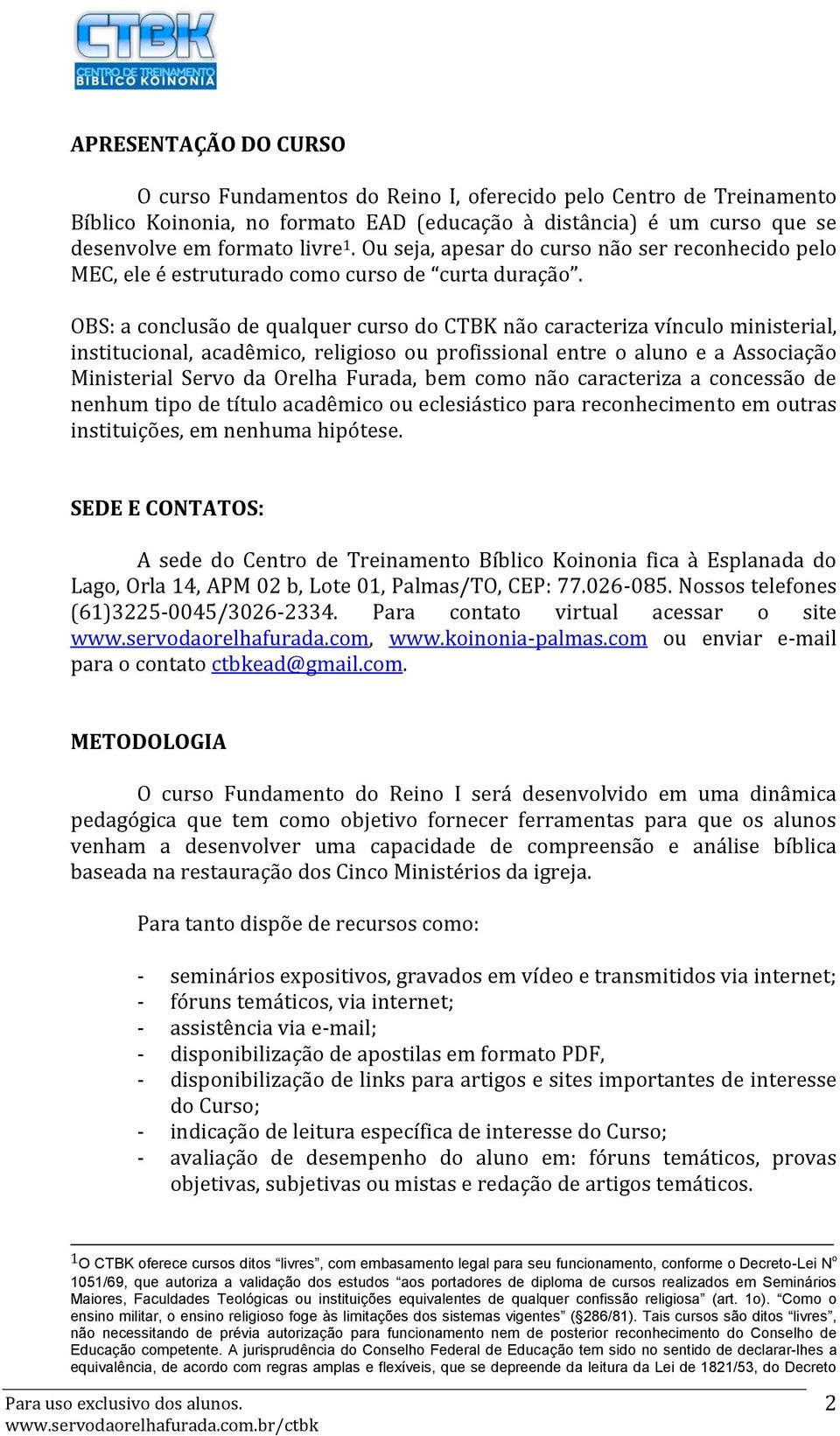 OBS: a conclusão de qualquer curso do CTBK não caracteriza vínculo ministerial, institucional, acadêmico, religioso ou profissional entre o aluno e a Associação Ministerial Servo da Orelha Furada,