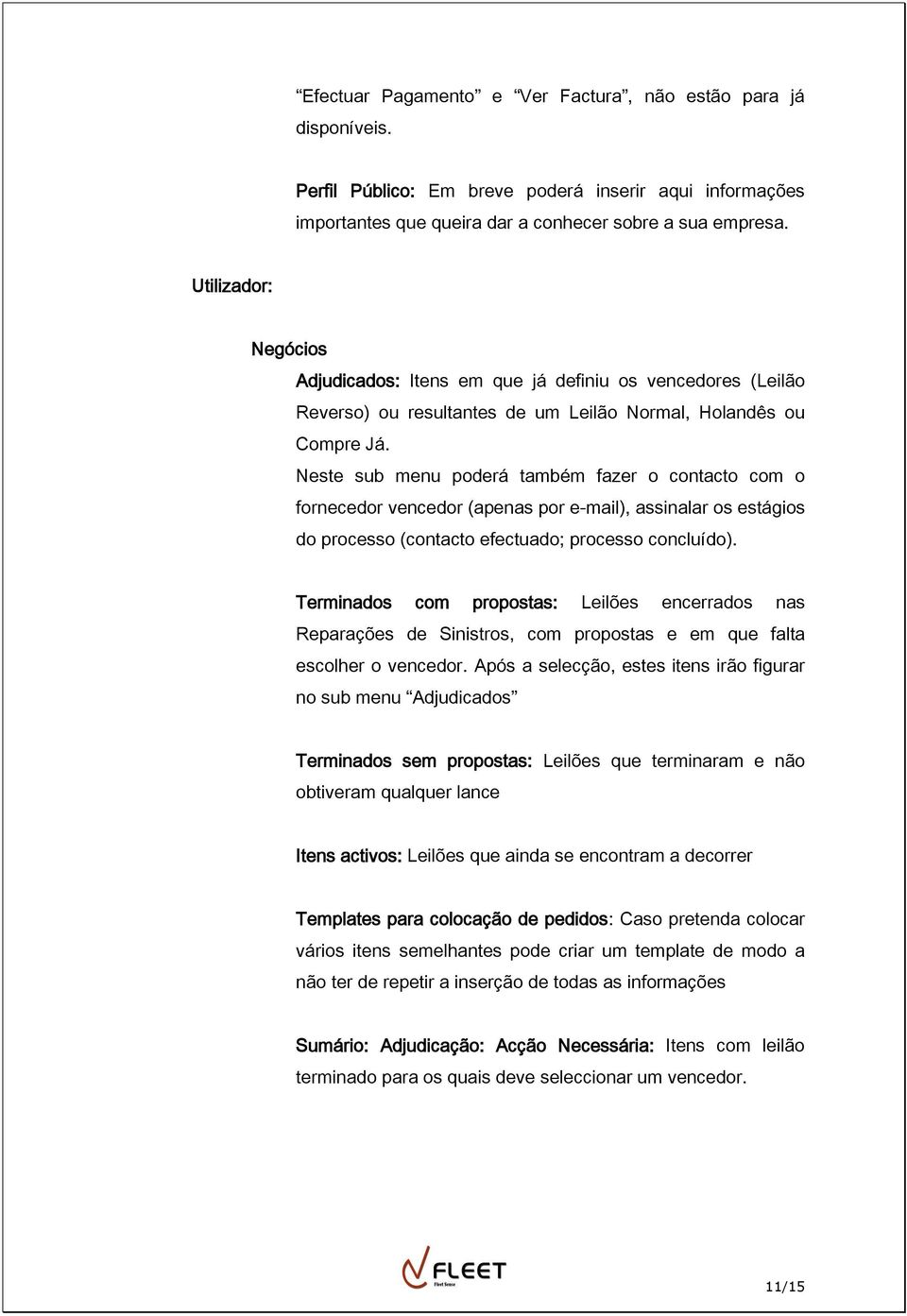 Neste sub menu poderá também fazer o contacto com o fornecedor vencedor (apenas por e-mail), assinalar os estágios do processo (contacto efectuado; processo concluído).