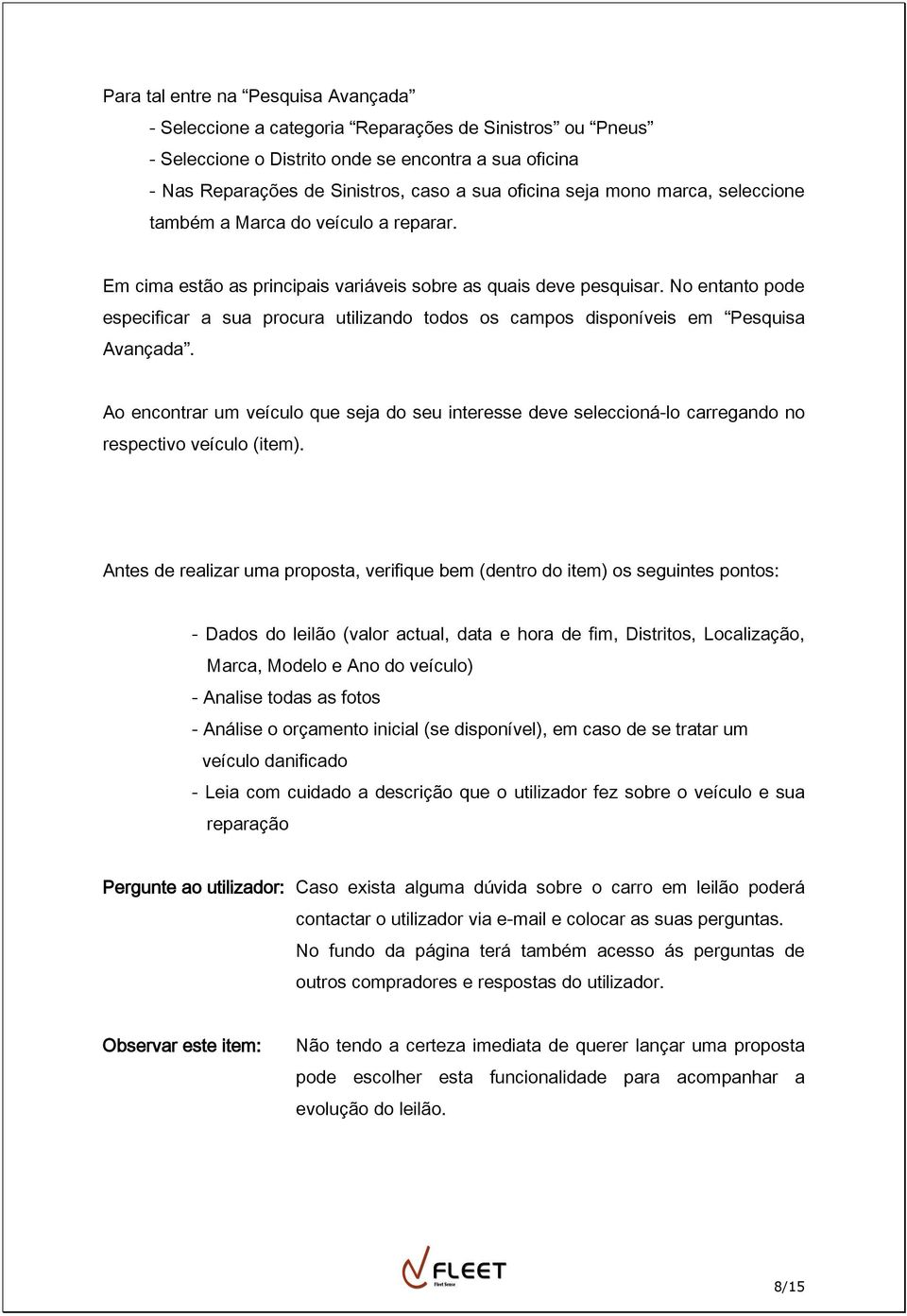 No entanto pode especificar a sua procura utilizando todos os campos disponíveis em Pesquisa Avançada.