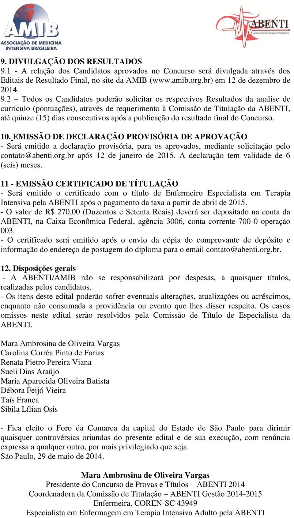 2 Todos os Candidatos poderão solicitar os respectivos Resultados da analise de currículo (pontuações), através de requerimento à Comissão de Titulação da ABENTI, até quinze (15) dias consecutivos