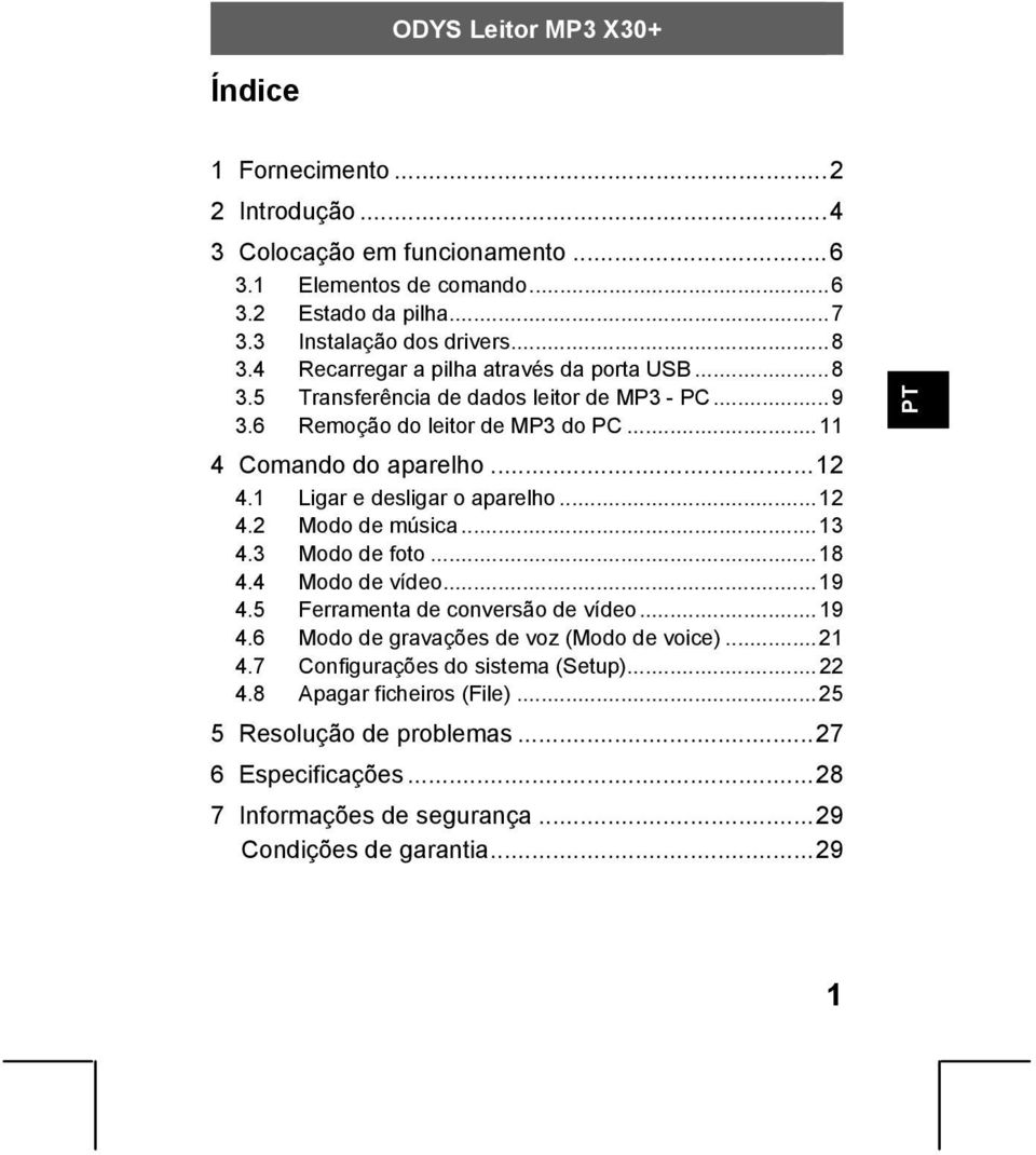 1 Ligar e desligar o aparelho...12 4.2 Modo de música...13 4.3 Modo de foto...18 4.4 Modo de vídeo...19 4.5 Ferramenta de conversão de vídeo...19 4.6 Modo de gravações de voz (Modo de voice).