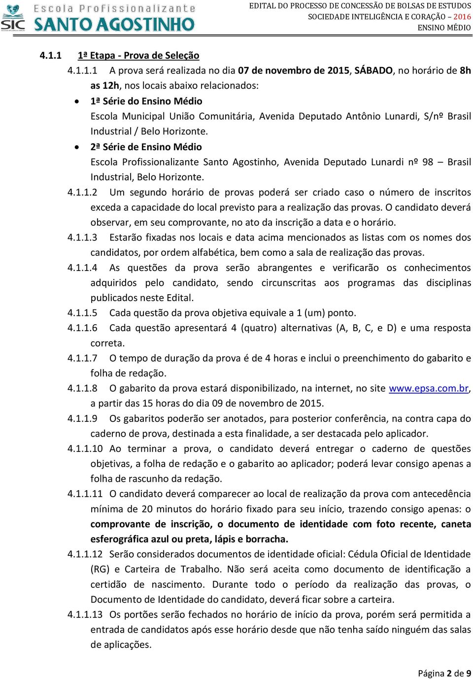 2ª Série de Ensino Médio Escola Profissionalizante Santo Agostinho, Avenida Deputado Lunardi nº 98 Brasil Industrial, Belo Horizonte. 4.1.