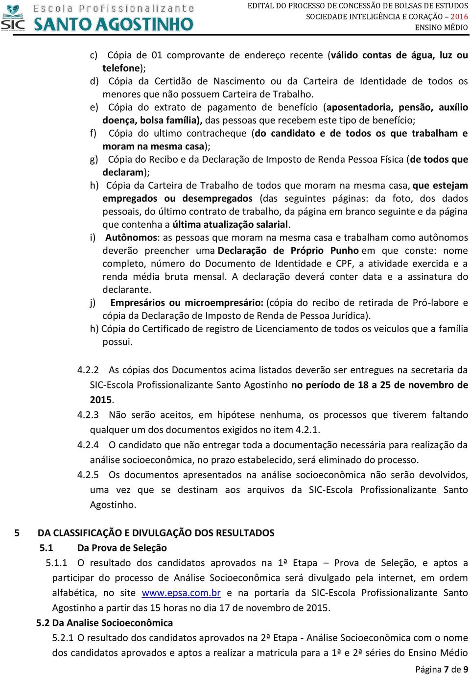 e) Cópia do extrato de pagamento de benefício (aposentadoria, pensão, auxílio doença, bolsa família), das pessoas que recebem este tipo de benefício; f) Cópia do ultimo contracheque (do candidato e