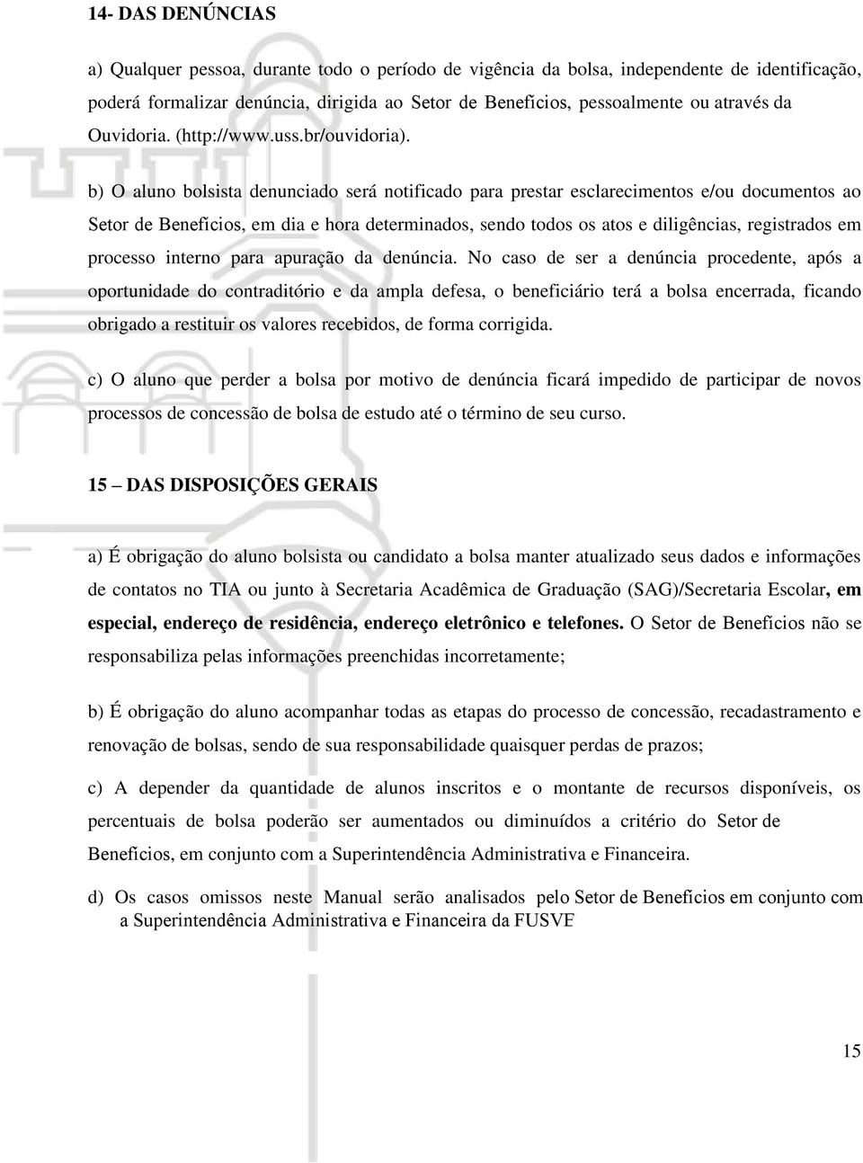 b) O aluno bolsista denunciado será notificado para prestar esclarecimentos e/ou documentos ao Setor de Benefícios, em dia e hora determinados, sendo todos os atos e diligências, registrados em