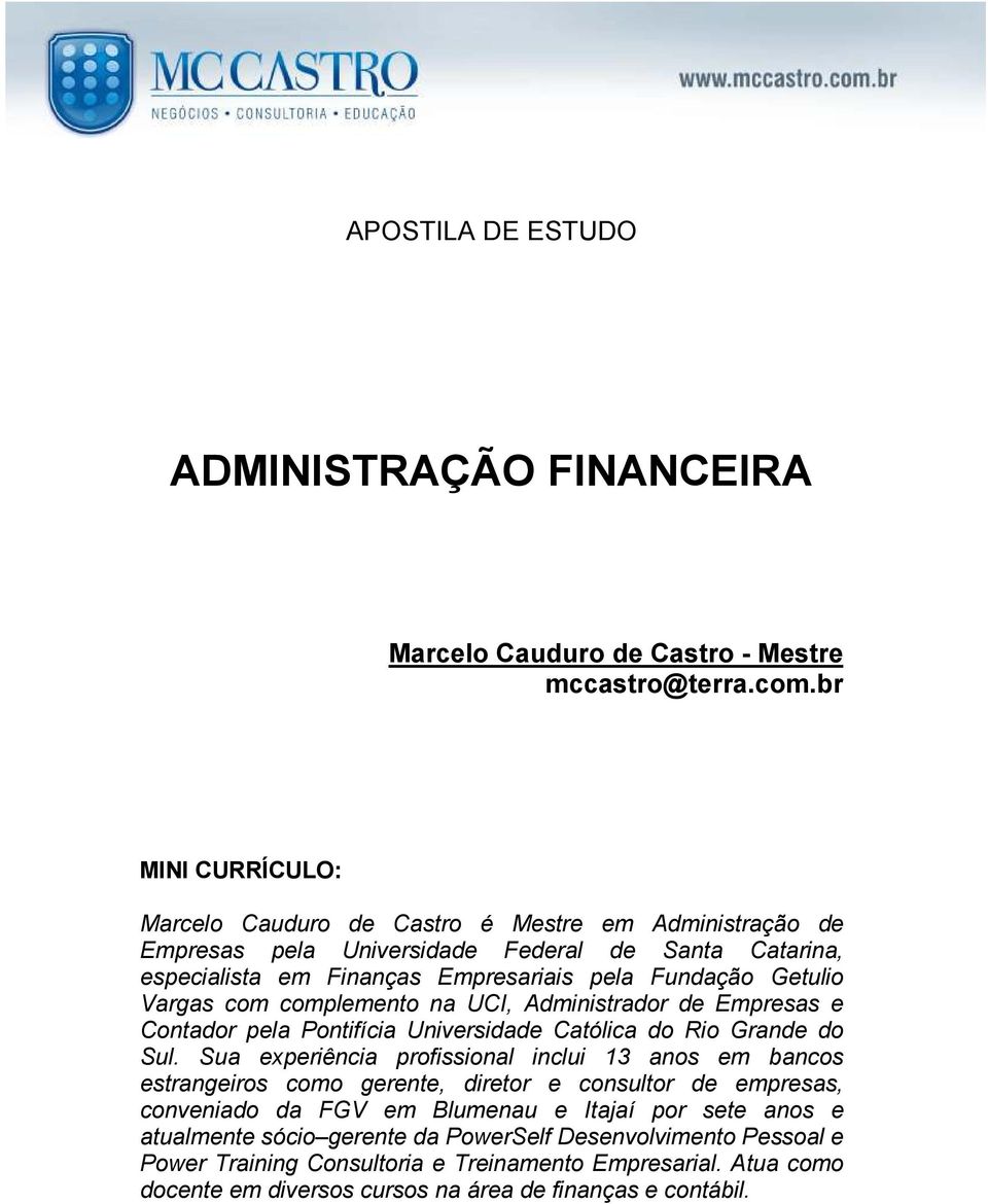 Vargas com complemento na UCI, Administrador de Empresas e Contador pela Pontifícia Universidade Católica do Rio Grande do Sul.