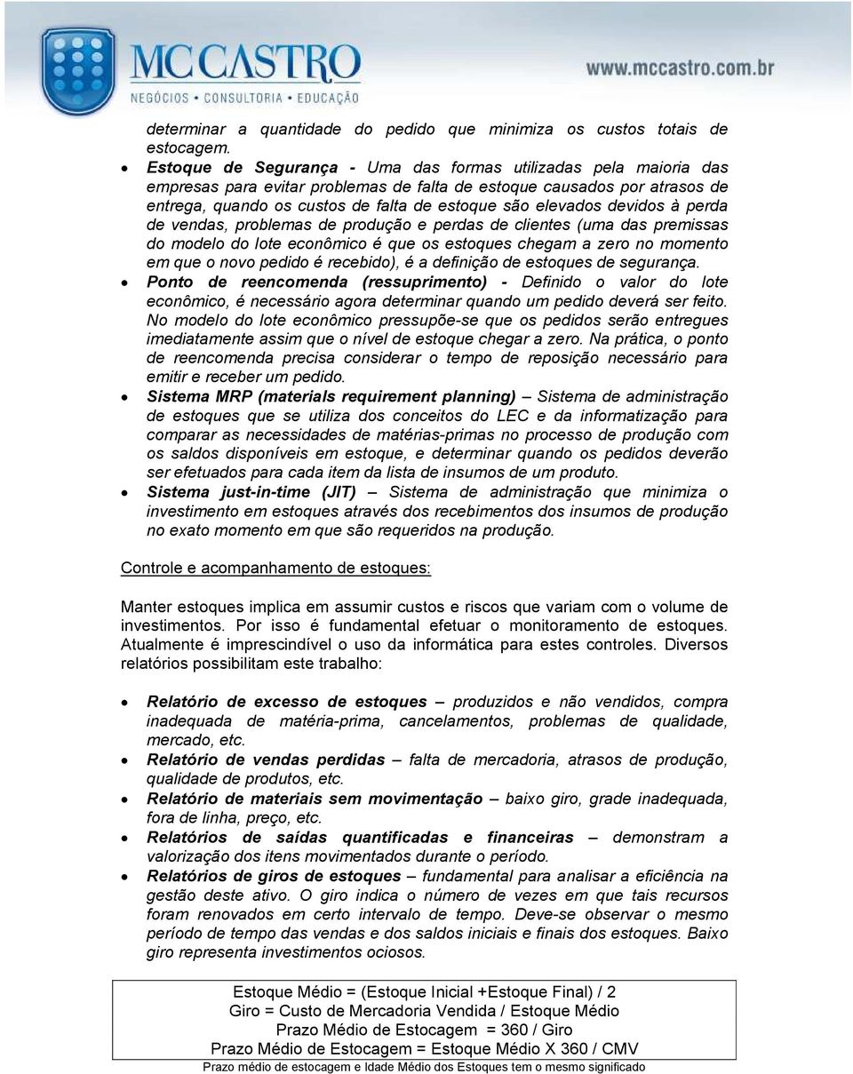 devidos à perda de vendas, problemas de produção e perdas de clientes (uma das premissas do modelo do lote econômico é que os estoques chegam a zero no momento em que o novo pedido é recebido), é a