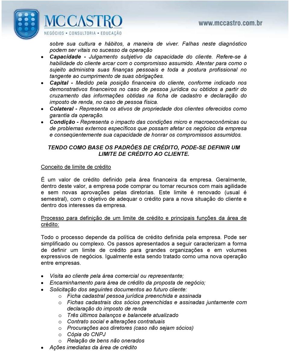 Atentar para como o sujeito administra suas finanças pessoais e toda a postura profissional no tangente ao cumprimento de suas obrigações.