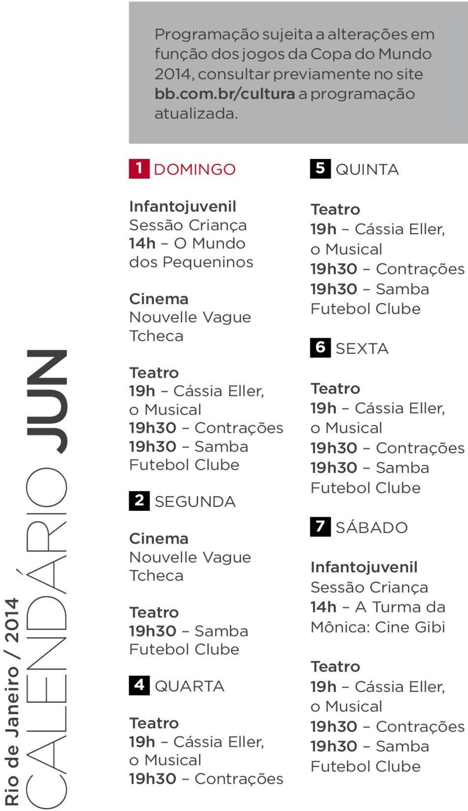 1 domingo 5 quinta Rio de Janeiro / 2014 Calendário jun 14h O Mundo dos Pequeninos Cinema