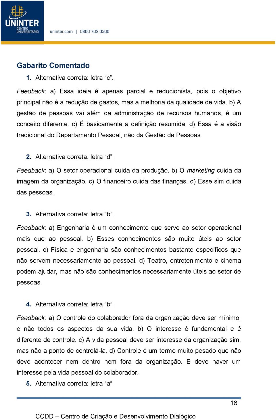 d) Essa é a visão tradicional do Departamento Pessoal, não da Gestão de Pessoas. 2. Alternativa correta: letra d. Feedback: a) O setor operacional cuida da produção.