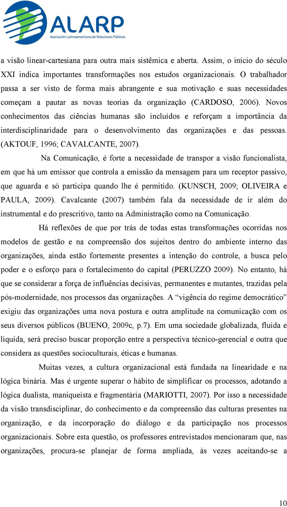 Novos conhecimentos das ciências humanas são incluídos e reforçam a importância da interdisciplinaridade para o desenvolvimento das organizações e das pessoas. (AKTOUF, 1996; CAVALCANTE, 2007).