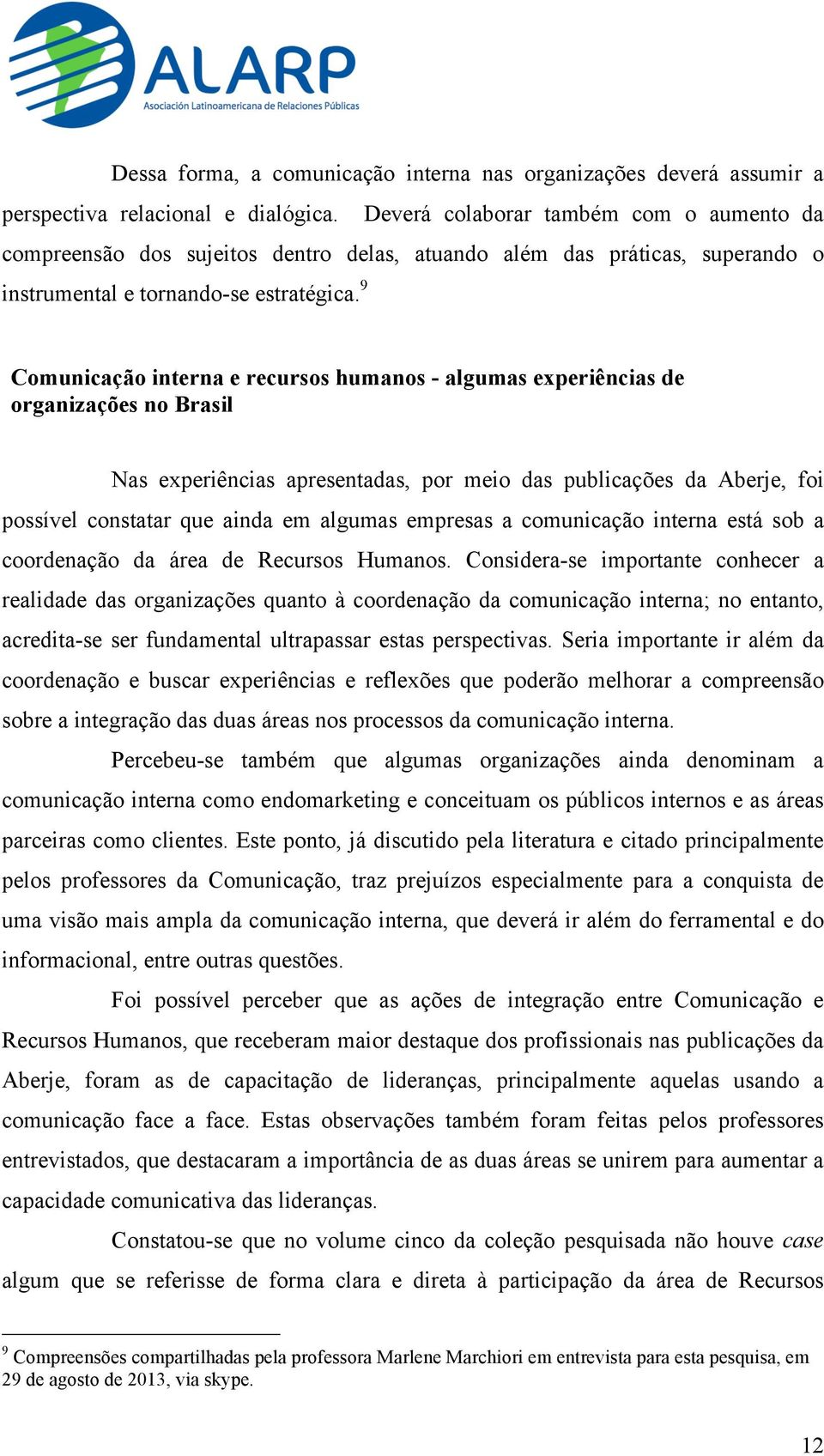 9 Comunicação interna e recursos humanos - algumas experiências de organizações no Brasil Nas experiências apresentadas, por meio das publicações da Aberje, foi possível constatar que ainda em