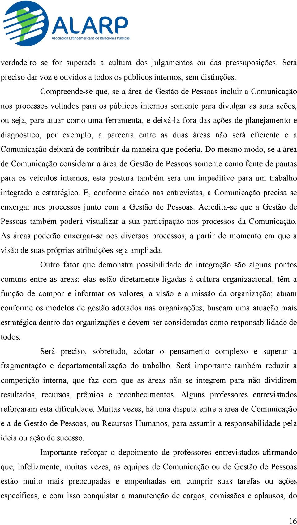 e deixá-la fora das ações de planejamento e diagnóstico, por exemplo, a parceria entre as duas áreas não será eficiente e a Comunicação deixará de contribuir da maneira que poderia.