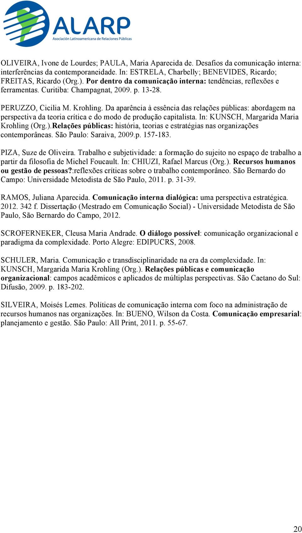 Da aparência à essência das relações públicas: abordagem na perspectiva da teoria crítica e do modo de produção capitalista. In: KUNSCH, Margarida Maria Krohling (Org.).