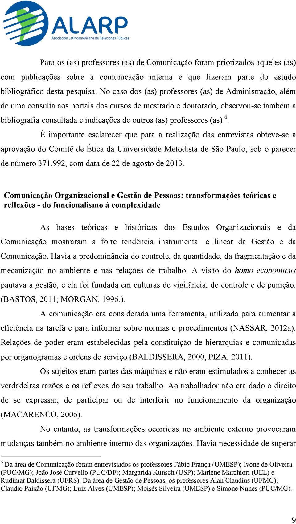 professores (as) 6. É importante esclarecer que para a realização das entrevistas obteve-se a aprovação do Comitê de Ética da Universidade Metodista de São Paulo, sob o parecer de número 371.