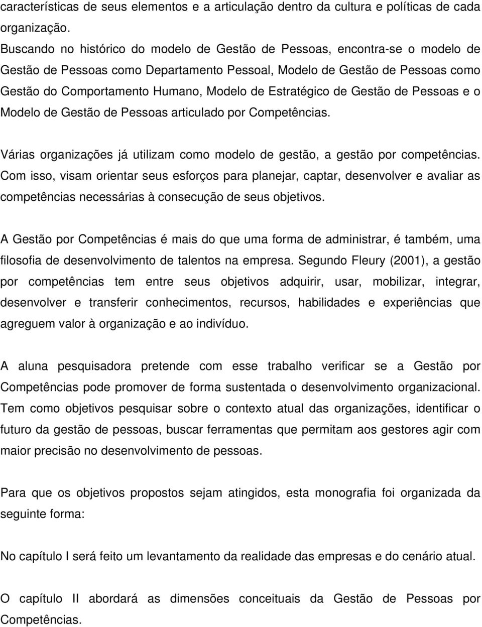 Estratégico de Gestão de Pessoas e o Modelo de Gestão de Pessoas articulado por Competências. Várias organizações já utilizam como modelo de gestão, a gestão por competências.