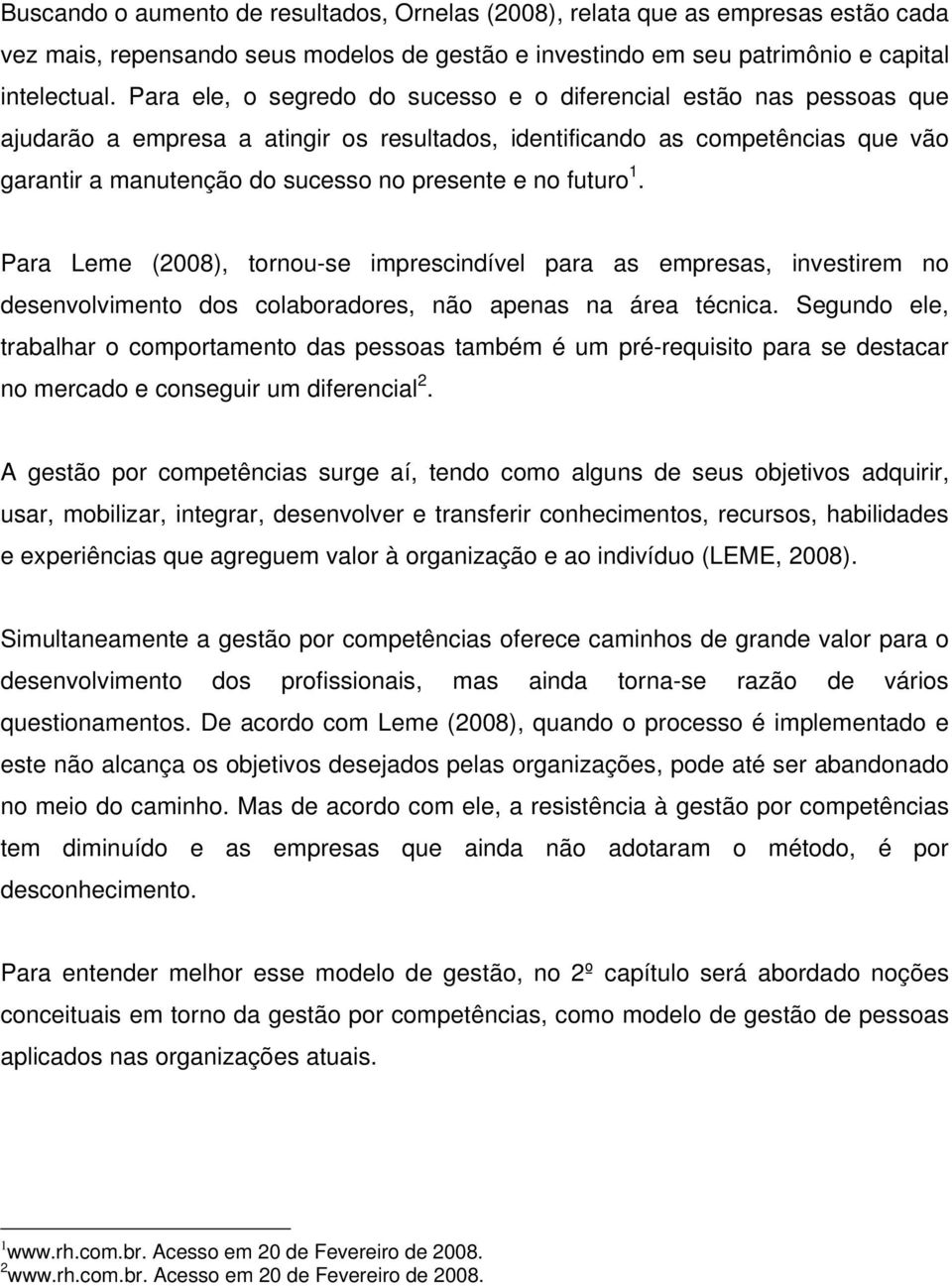 no futuro 1. Para Leme (2008), tornou-se imprescindível para as empresas, investirem no desenvolvimento dos colaboradores, não apenas na área técnica.