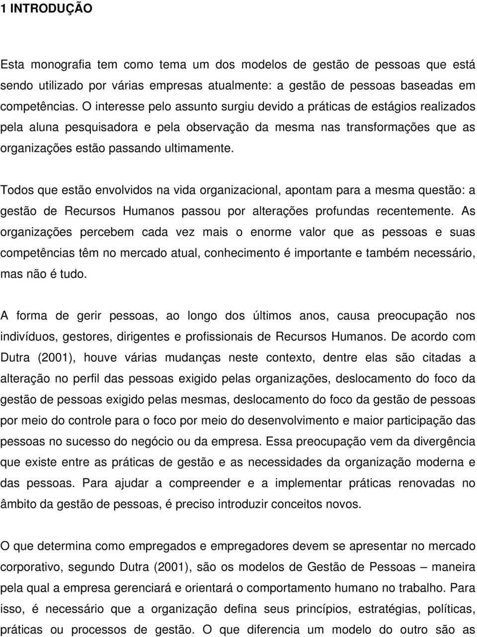 Todos que estão envolvidos na vida organizacional, apontam para a mesma questão: a gestão de Recursos Humanos passou por alterações profundas recentemente.