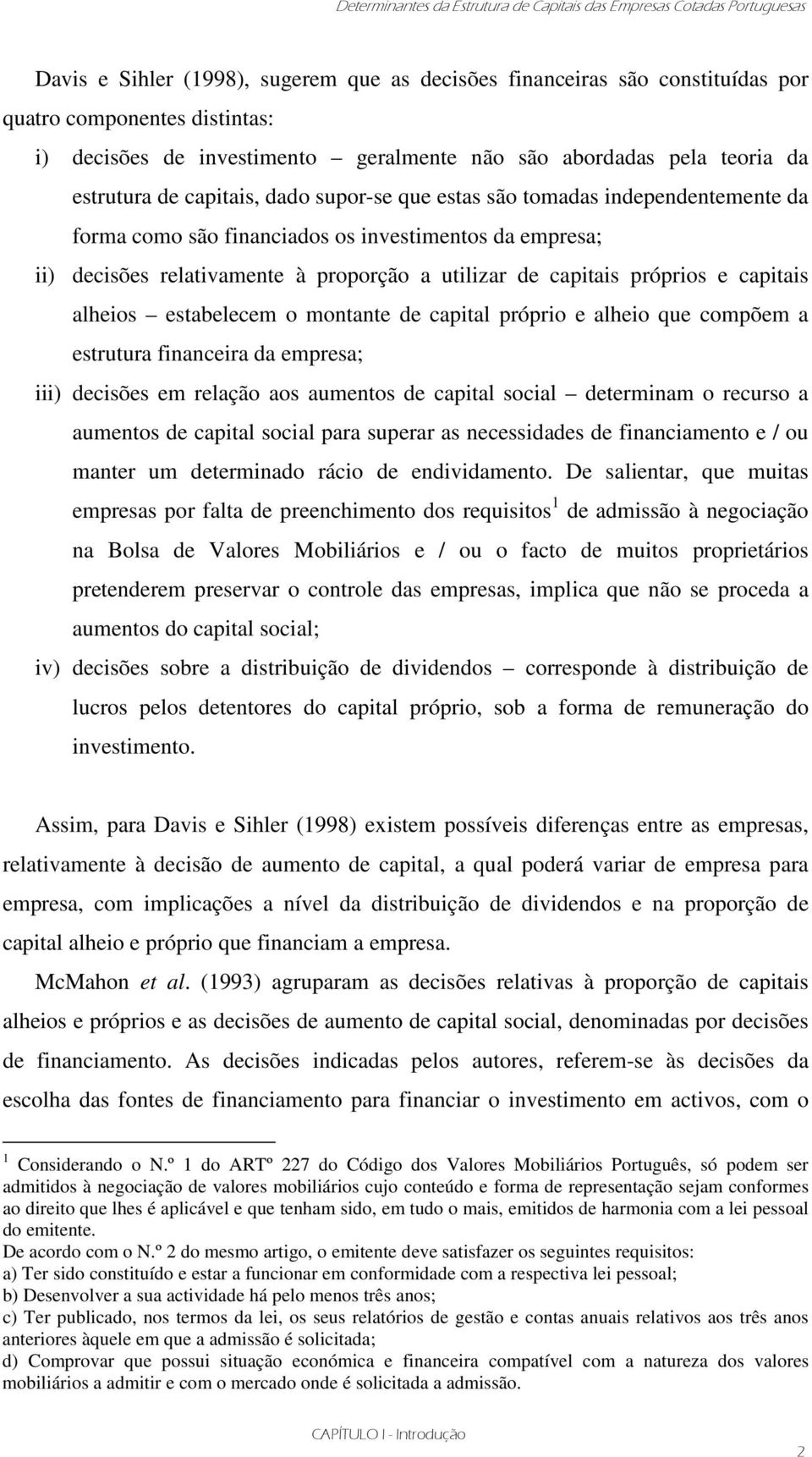 decisões relativamente à proporção a utilizar de capais próprios e capais alheios estabelecem o montante de capal próprio e alheio que compõem a estrutura financeira da empresa; iii) decisões em