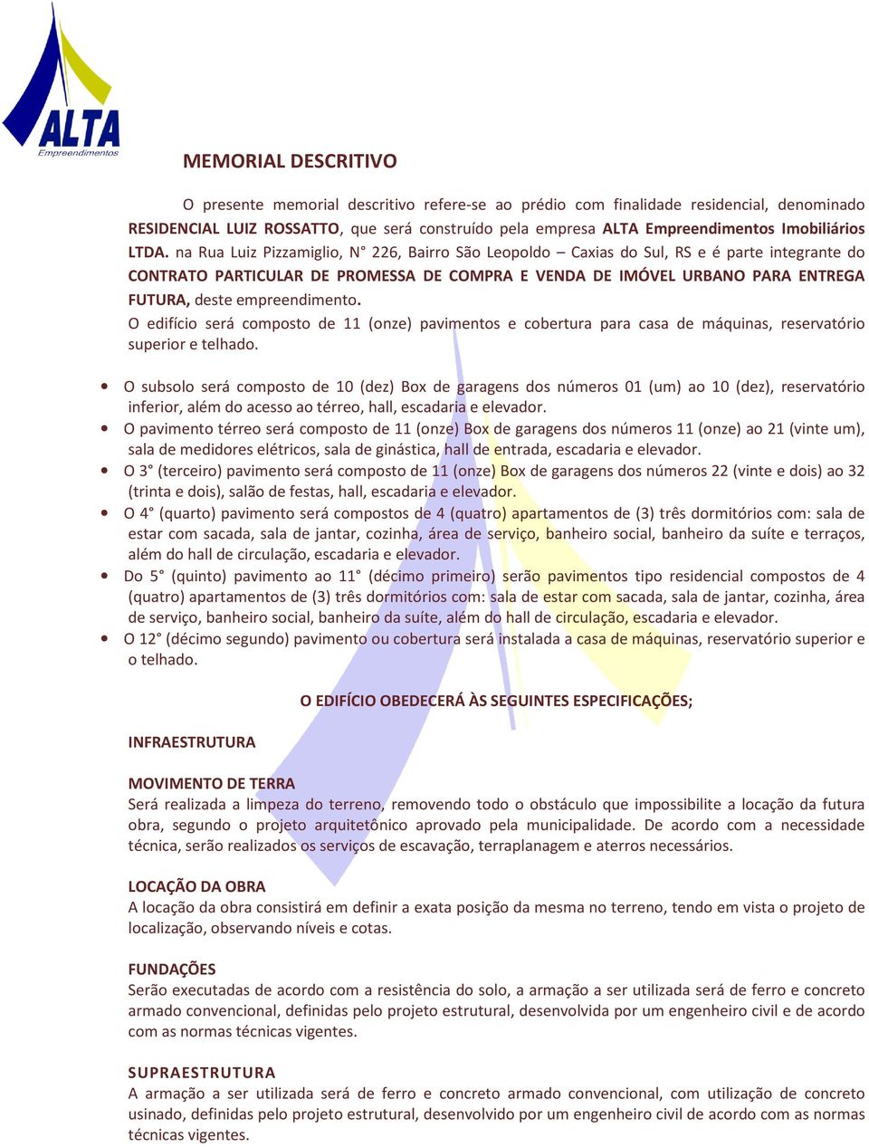 na Rua Luiz Pizzamiglio, N 226, Bairro São Leopoldo Caxias do Sul, RS e é parte integrante do CONTRATO PARTICULAR DE PROMESSA DE COMPRA E VENDA DE IMÓVEL URBANO PARA ENTREGA FUTURA, deste