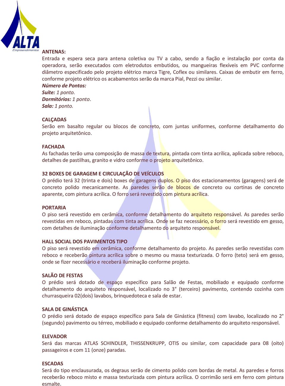 Número de Pontos: Suíte: 1 ponto. Dormitórios: 1 ponto. Sala: 1 ponto. CALÇADAS Serão em basalto regular ou blocos de concreto, com juntas uniformes, conforme detalhamento do projeto arquitetônico.