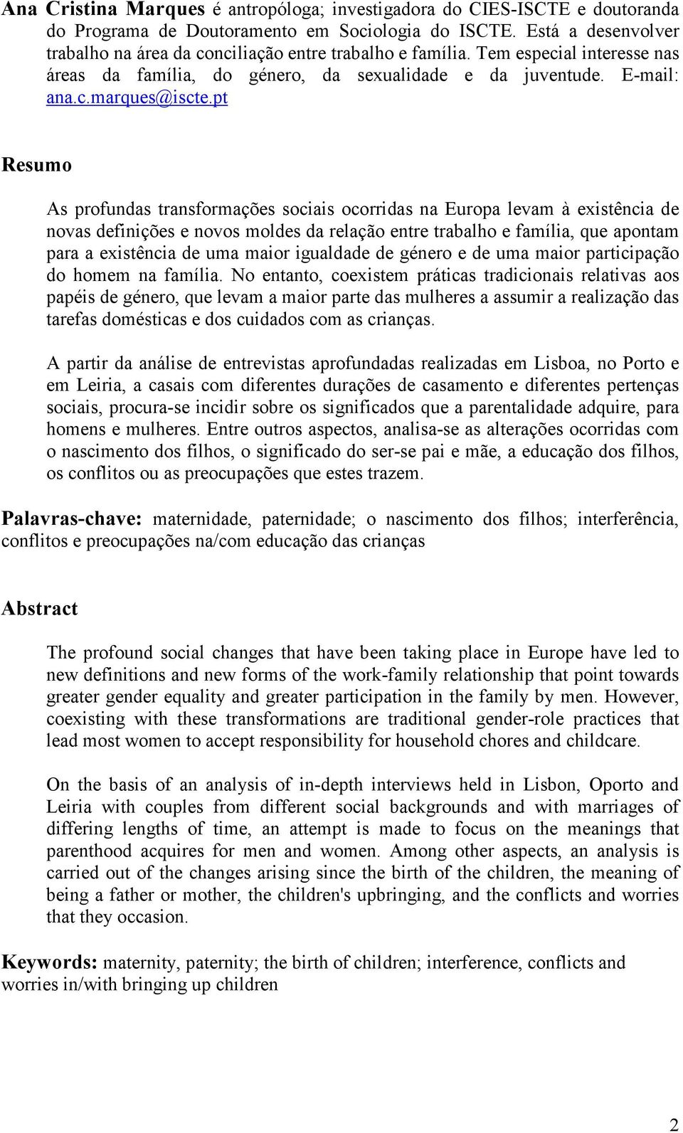 pt Resumo As profundas transformações sociais ocorridas na Europa levam à existência de novas definições e novos moldes da relação entre trabalho e família, que apontam para a existência de uma maior