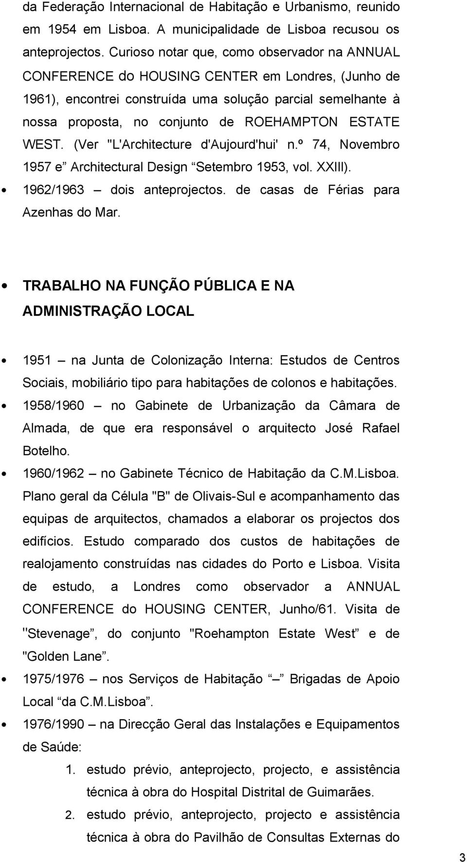 ESTATE WEST. (Ver "L'Architecture d'aujourd'hui' n.º 74, Novembro 1957 e Architectural Design Setembro 1953, vol. XXIll). 1962/1963 dois anteprojectos. de casas de Férias para Azenhas do Mar.