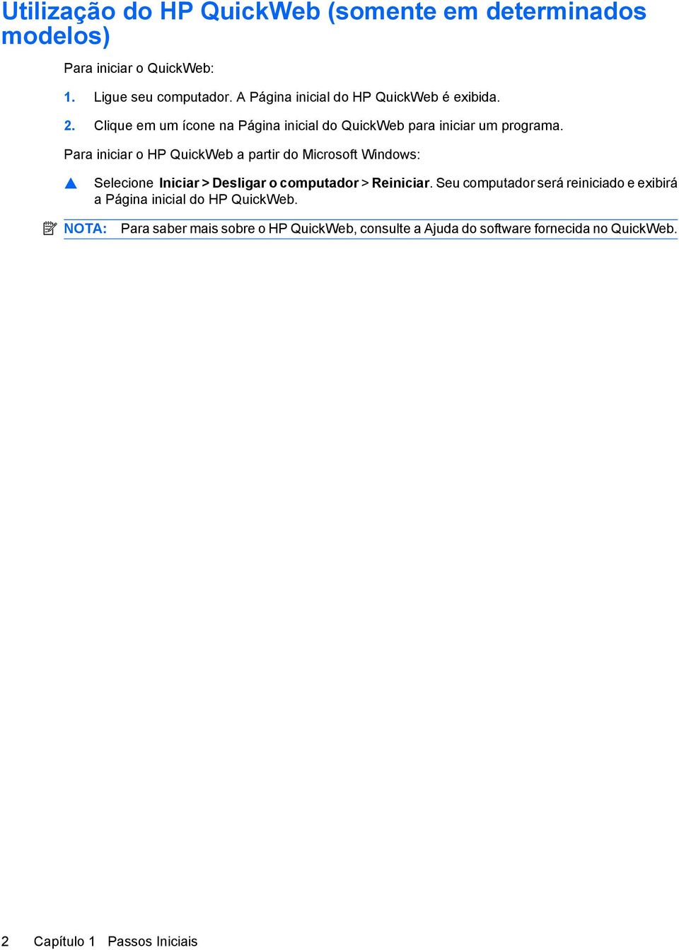 Para iniciar o HP QuickWeb a partir do Microsoft Windows: Selecione Iniciar > Desligar o computador > Reiniciar.