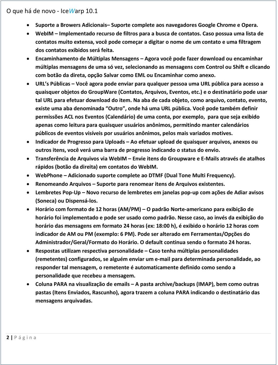 Encaminhamento de Múltiplas Mensagens Agora você pode fazer download ou encaminhar múltiplas mensagens de uma só vez, selecionando as mensagens com Control ou Shift e clicando com botão da direta,