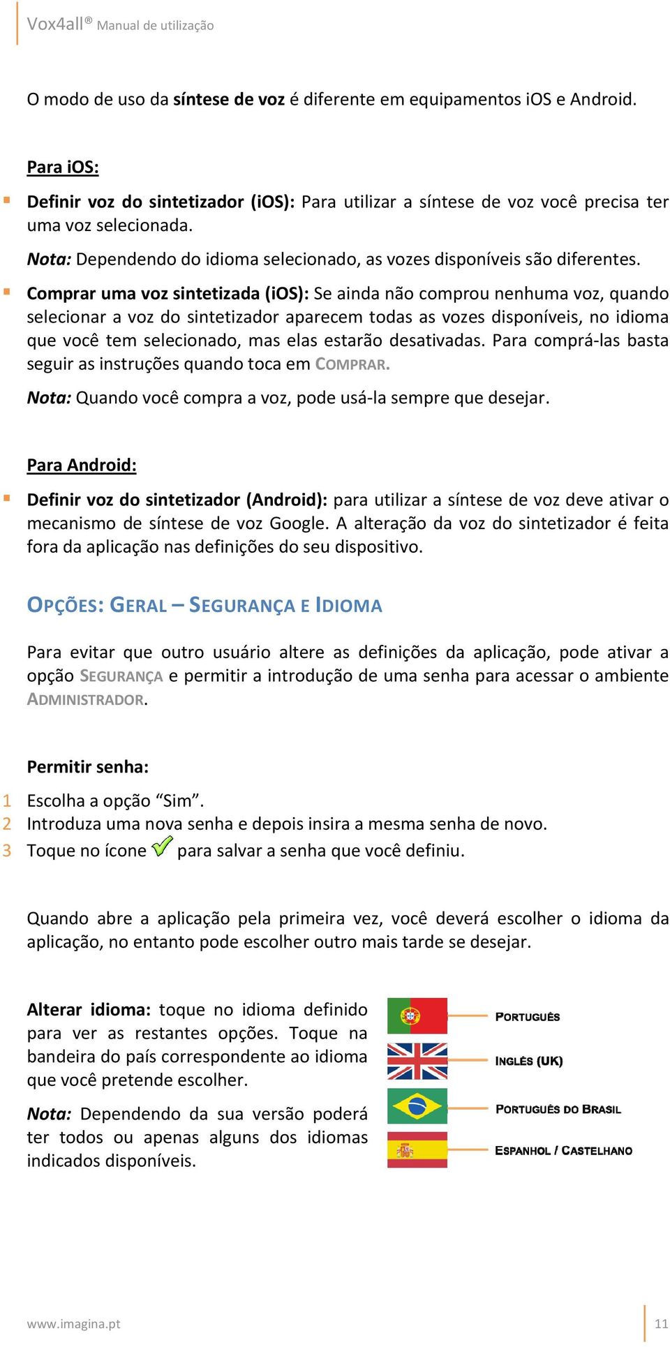 Comprar uma voz sintetizada (ios): Se ainda não comprou nenhuma voz, quando selecionar a voz do sintetizador aparecem todas as vozes disponíveis, no idioma que você tem selecionado, mas elas estarão