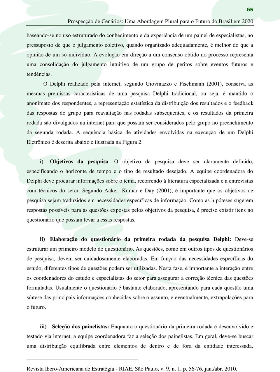 A evolução em direção a um consenso obtido no processo representa uma consolidação do julgamento intuitivo de um grupo de peritos sobre eventos futuros e tendências.