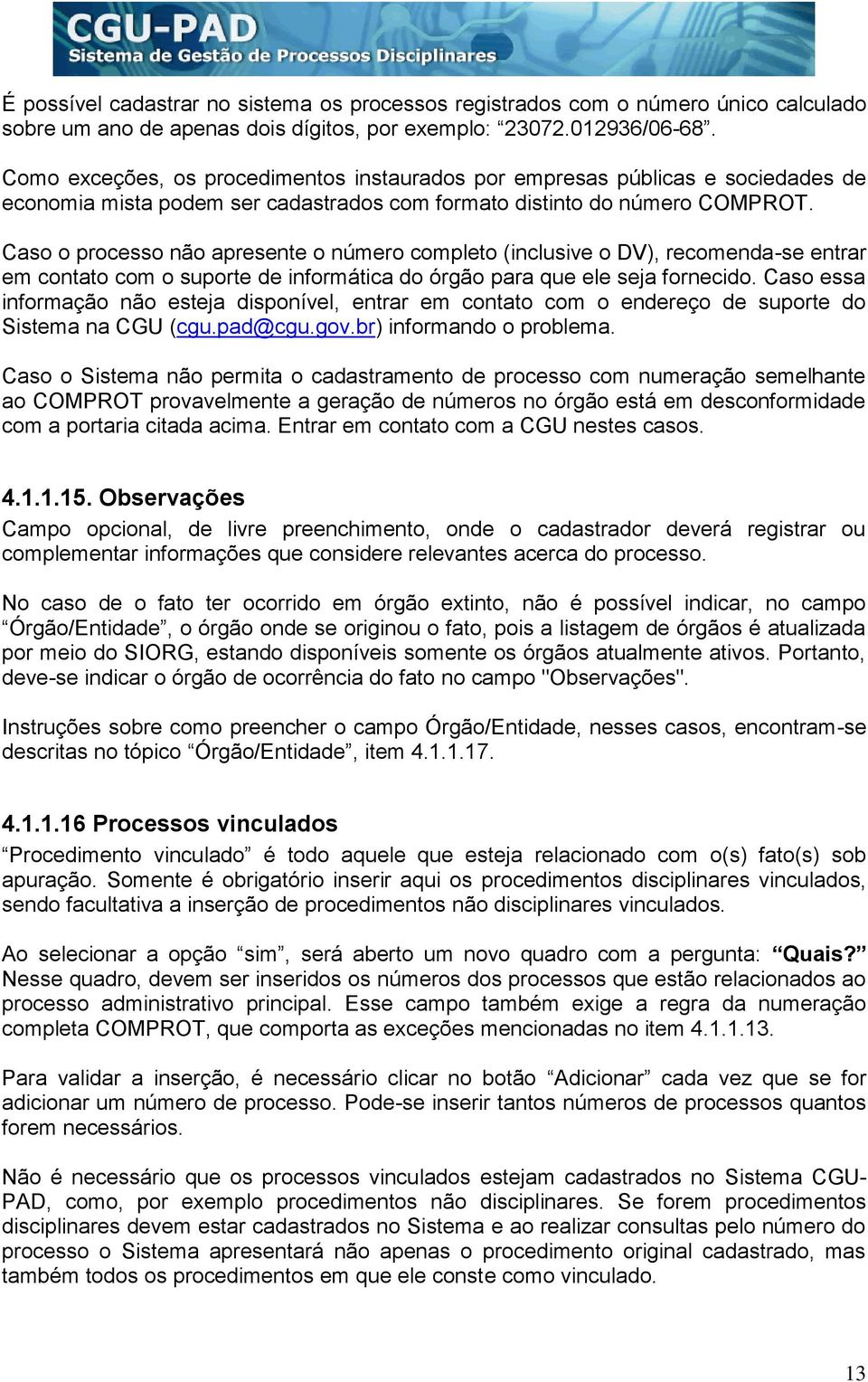 Caso o processo não apresente o número completo (inclusive o DV), recomenda-se entrar em contato com o suporte de informática do órgão para que ele seja fornecido.