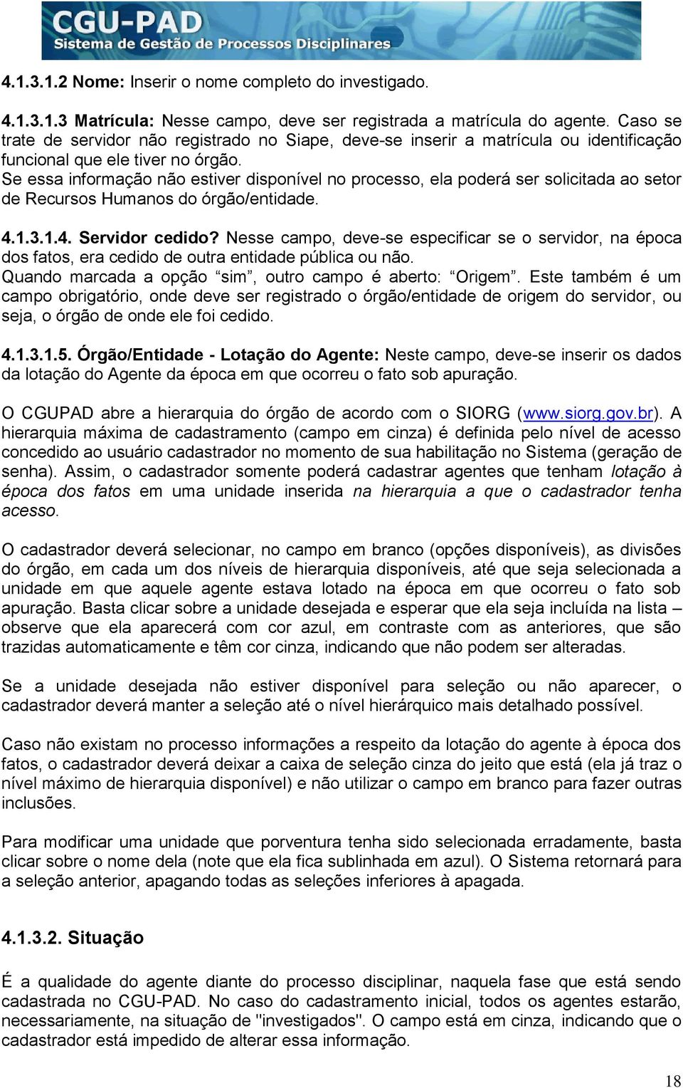 Se essa informação não estiver disponível no processo, ela poderá ser solicitada ao setor de Recursos Humanos do órgão/entidade. 4.1.3.1.4. Servidor cedido?