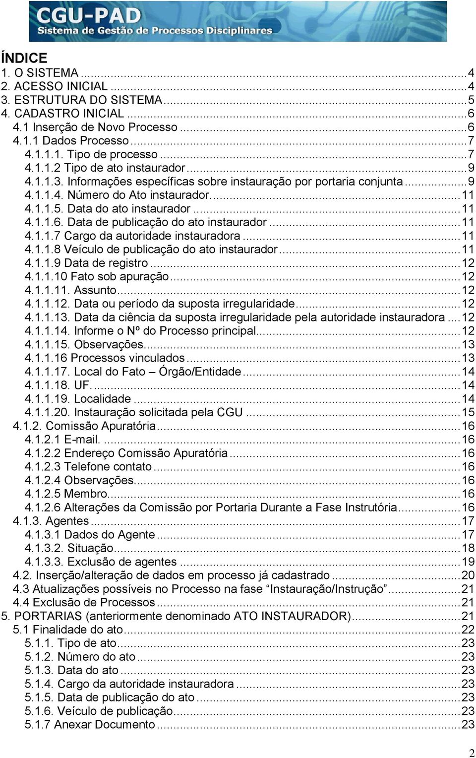 Data de publicação do ato instaurador... 11 4.1.1.7 Cargo da autoridade instauradora... 11 4.1.1.8 Veículo de publicação do ato instaurador... 11 4.1.1.9 Data de registro... 12 4.1.1.10 Fato sob apuração.